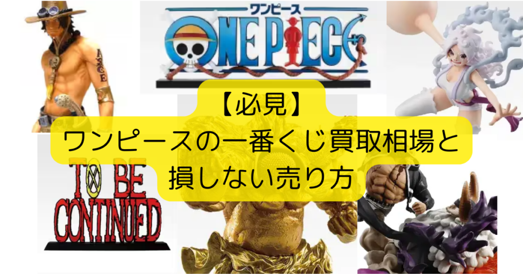 【必見】 ワンピースの一番くじ買取相場と 損しない売り方